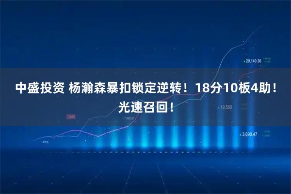 中盛投资 杨瀚森暴扣锁定逆转！18分10板4助！光速召回！